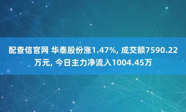 配查信官网 华泰股份涨1.47%, 成交额7590.22万元, 今日主力净流入1004.45万